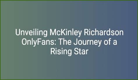 Mckinley Richardson: The Rising Star Of Content Creation